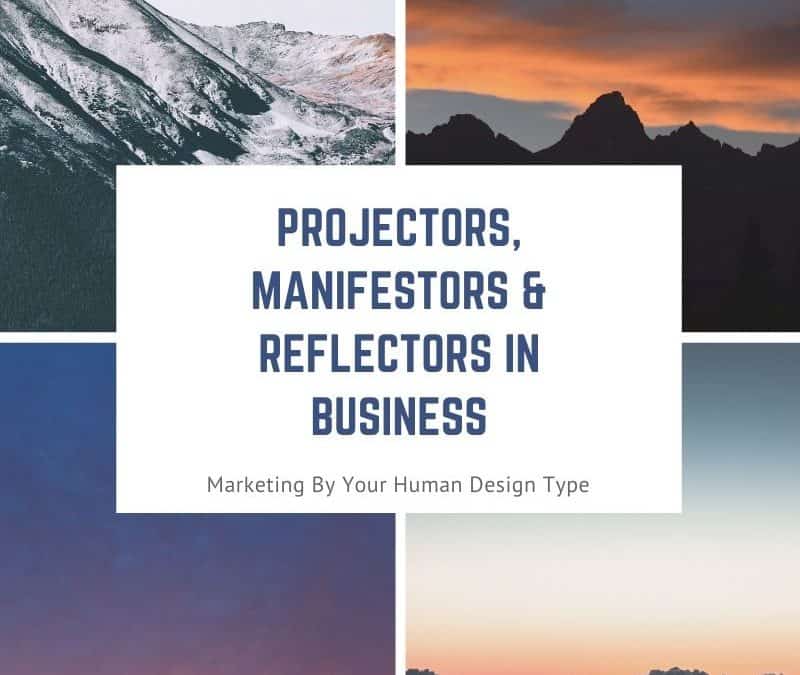 Projectors, Manifestors & Reflectors In Business: Marketing By Human Design Strategy