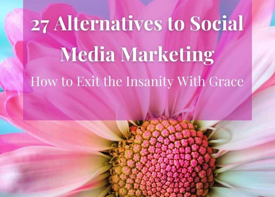 How to Quit Social Media: 27 Alternatives to Social Media Marketing For Coaches