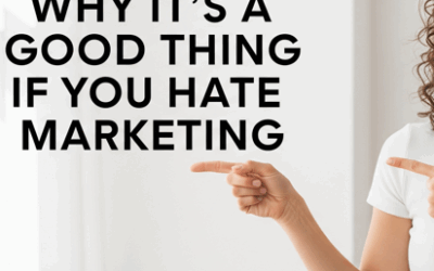 Why It’s a Good Thing If You Hate Marketing